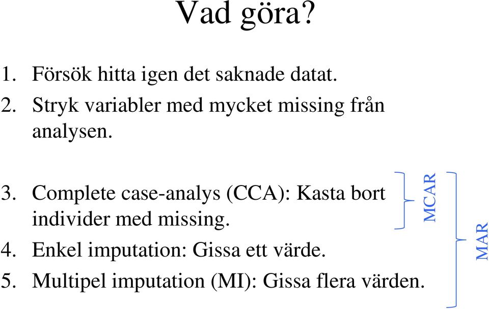 Complete case-analys (CCA): Kasta bort individer med missing. 4.