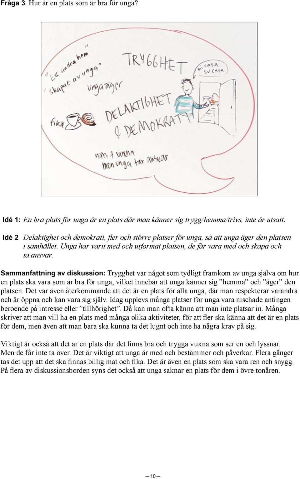 Sammanfattning av diskussion: Trygghet var något som tydligt framkom av unga själva om hur en plats ska vara som är bra för unga, vilket innebär att unga känner sig hemma och äger den platsen.