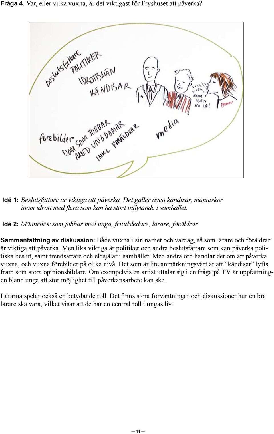 Sammanfattning av diskussion: Både vuxna i sin närhet och vardag, så som lärare och föräldrar är viktiga att påverka.