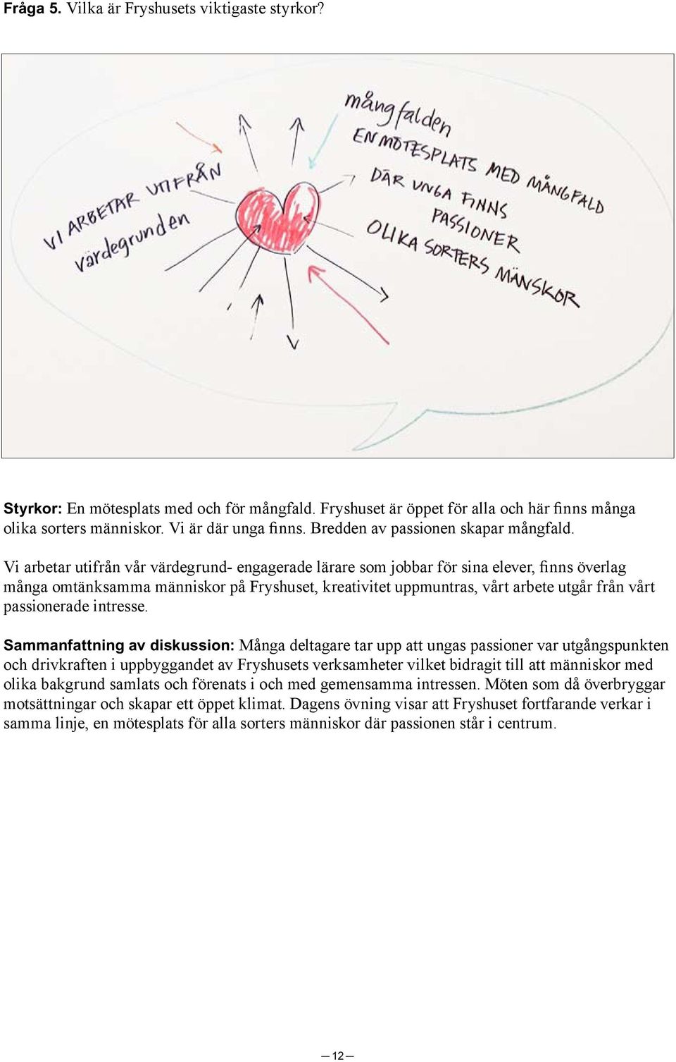 Vi arbetar utifrån vår värdegrund- engagerade lärare som jobbar för sina elever, finns överlag många omtänksamma människor på Fryshuset, kreativitet uppmuntras, vårt arbete utgår från vårt