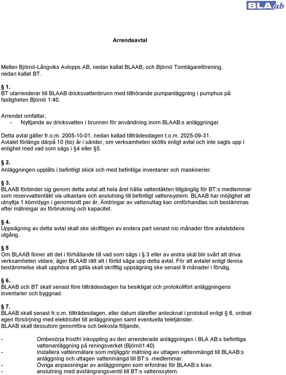 Arrendet omfattar, - Nyttjande av dricksvatten i brunnen för användning inom BLAAB:s anläggningar. Detta avtal gäller fr.o.m. 2005-10-01, nedan kallad tillträdesdagen t.o.m. 2025-09-31.