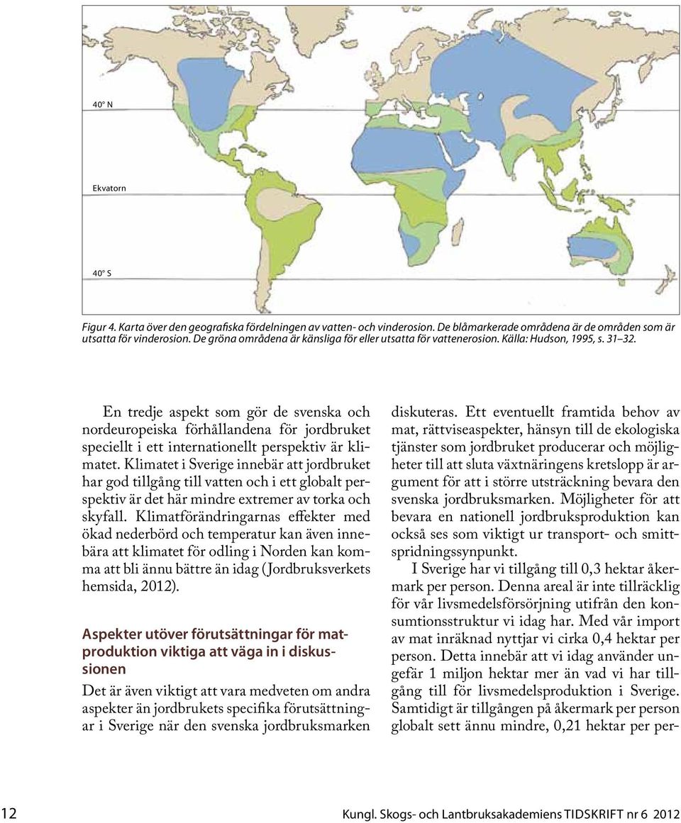 En tredje aspekt som gör de svenska och nordeuropeiska förhållandena för jordbruket speciellt i ett internationellt perspektiv är klimatet.