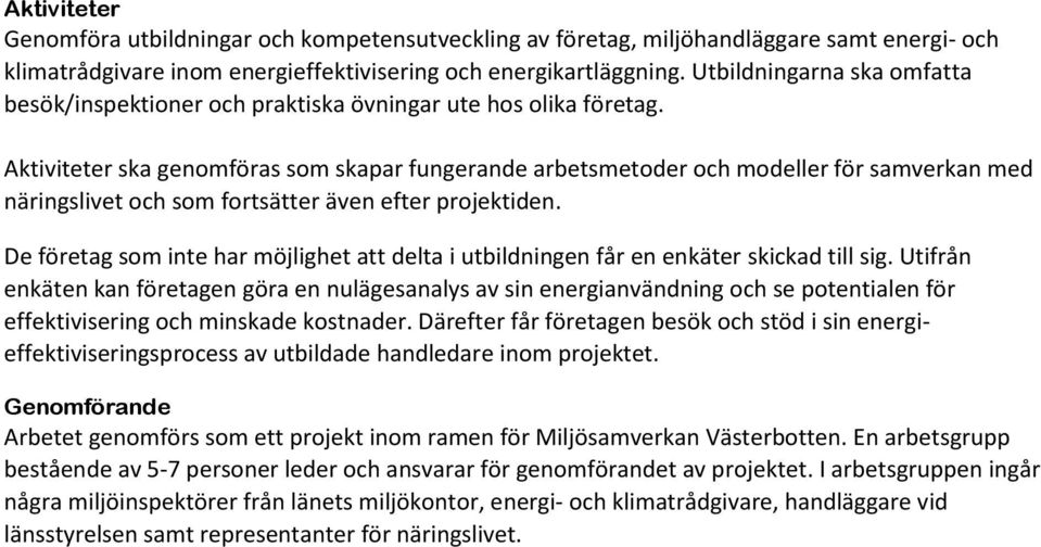 Aktiviteter ska genomföras som skapar fungerande arbetsmetoder och modeller för samverkan med näringslivet och som fortsätter även efter projektiden.