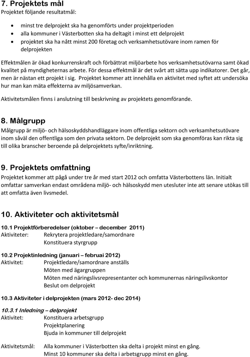 arbete. För dessa effektmål är det svårt att sätta upp indikatorer. Det går, men är nästan ett projekt i sig.