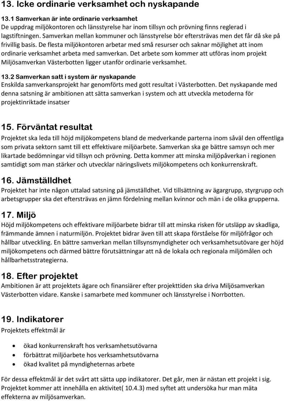 De flesta miljökontoren arbetar med små resurser och saknar möjlighet att inom ordinarie verksamhet arbeta med samverkan.