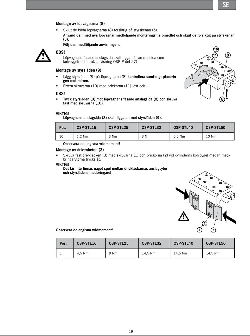 Löpvagnens fasade anslagsida skall ligga på samma sida som kolvbygeln (se bruksanvisning OSP-P del 27) Montage av styrsläden (9) Lägg styrsläden (9) på löpvagnarna (8) kontrollera samtidigt