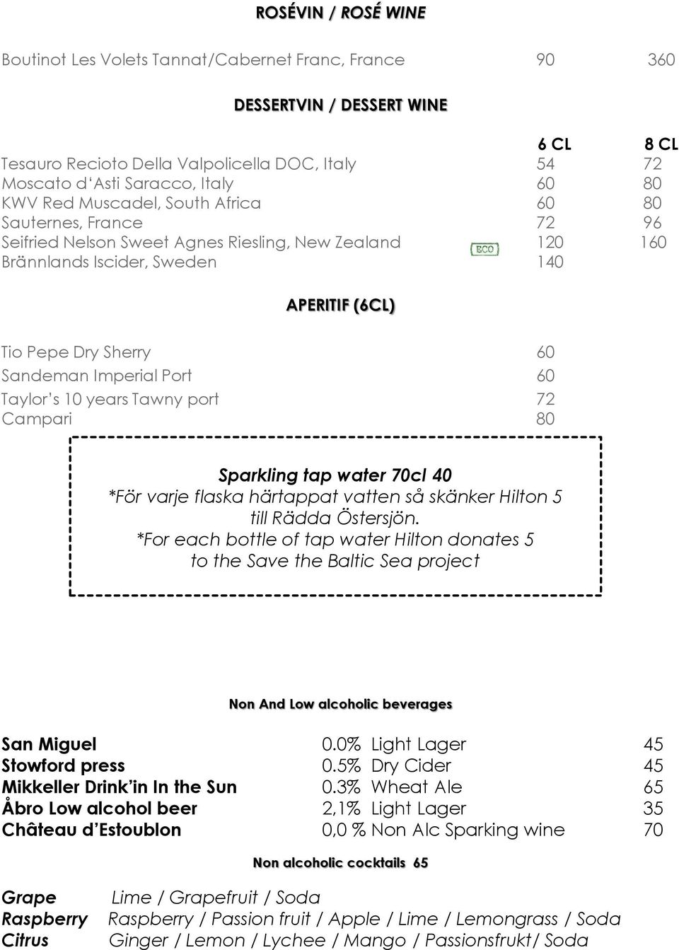 Imperial Port 60 Taylor s 10 years Tawny port 72 Campari 80 Sparkling tap water 70cl 40 *För varje flaska härtappat vatten så skänker Hilton 5 till Rädda Östersjön.