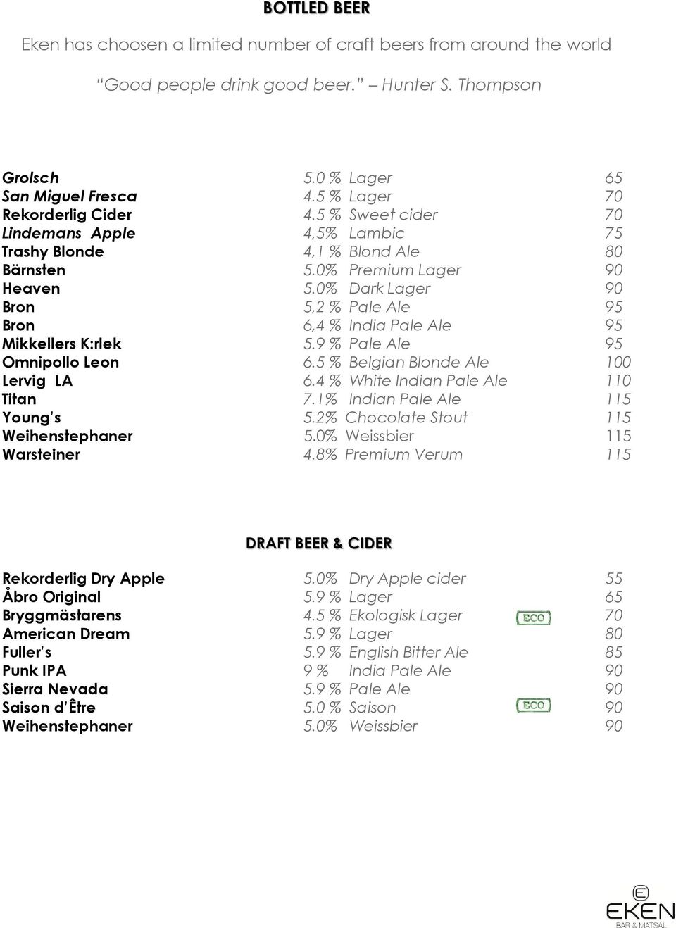 0% Dark Lager 90 Bron 5,2 % Pale Ale 95 Bron 6,4 % India Pale Ale 95 Mikkellers K:rlek 5.9 % Pale Ale 95 Omnipollo Leon 6.5 % Belgian Blonde Ale 100 Lervig LA 6.4 % White Indian Pale Ale 110 Titan 7.