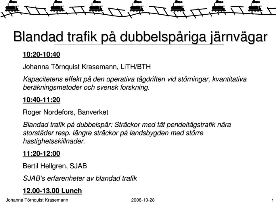 10:40-11:20 11:20 Roger Nordefors, Banverket Blandad trafik på dubbelspår: Sträckor med tät pendeltågstrafik nära storstäder resp.