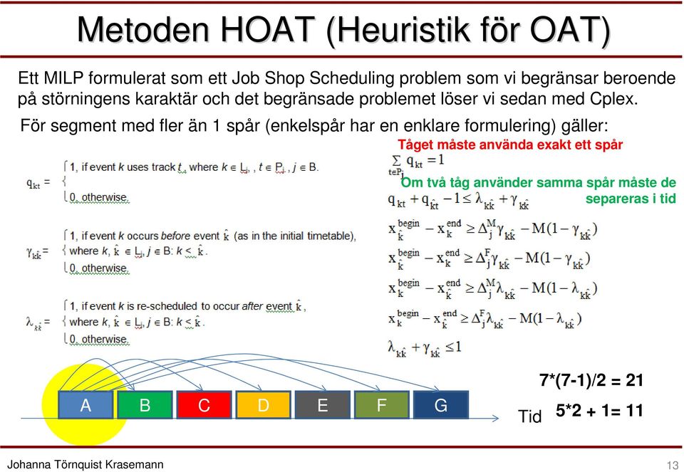 För segment med fler än 1 spår (enkelspår har en enklare formulering) gäller: Tåget måste använda exakt