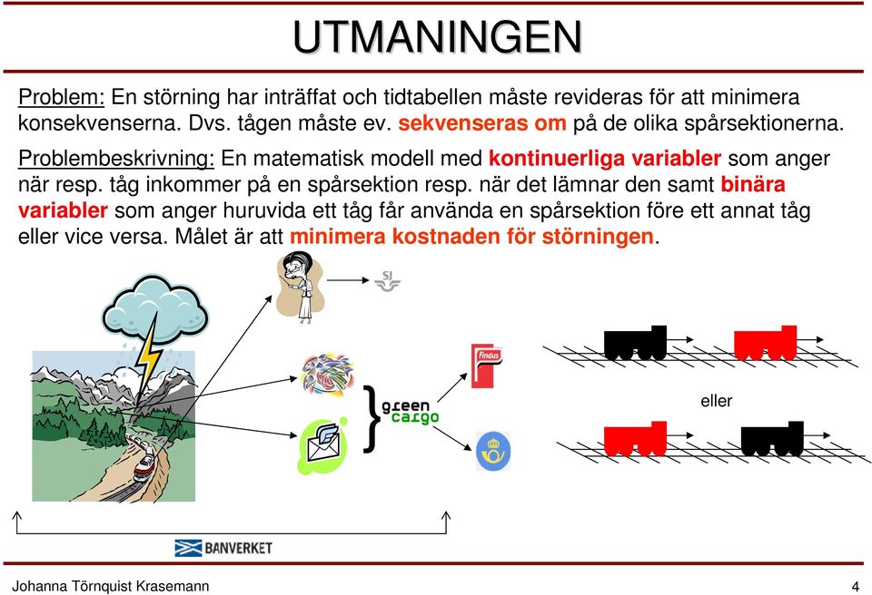 Problembeskrivning: En matematisk modell med kontinuerliga variabler som anger när resp.