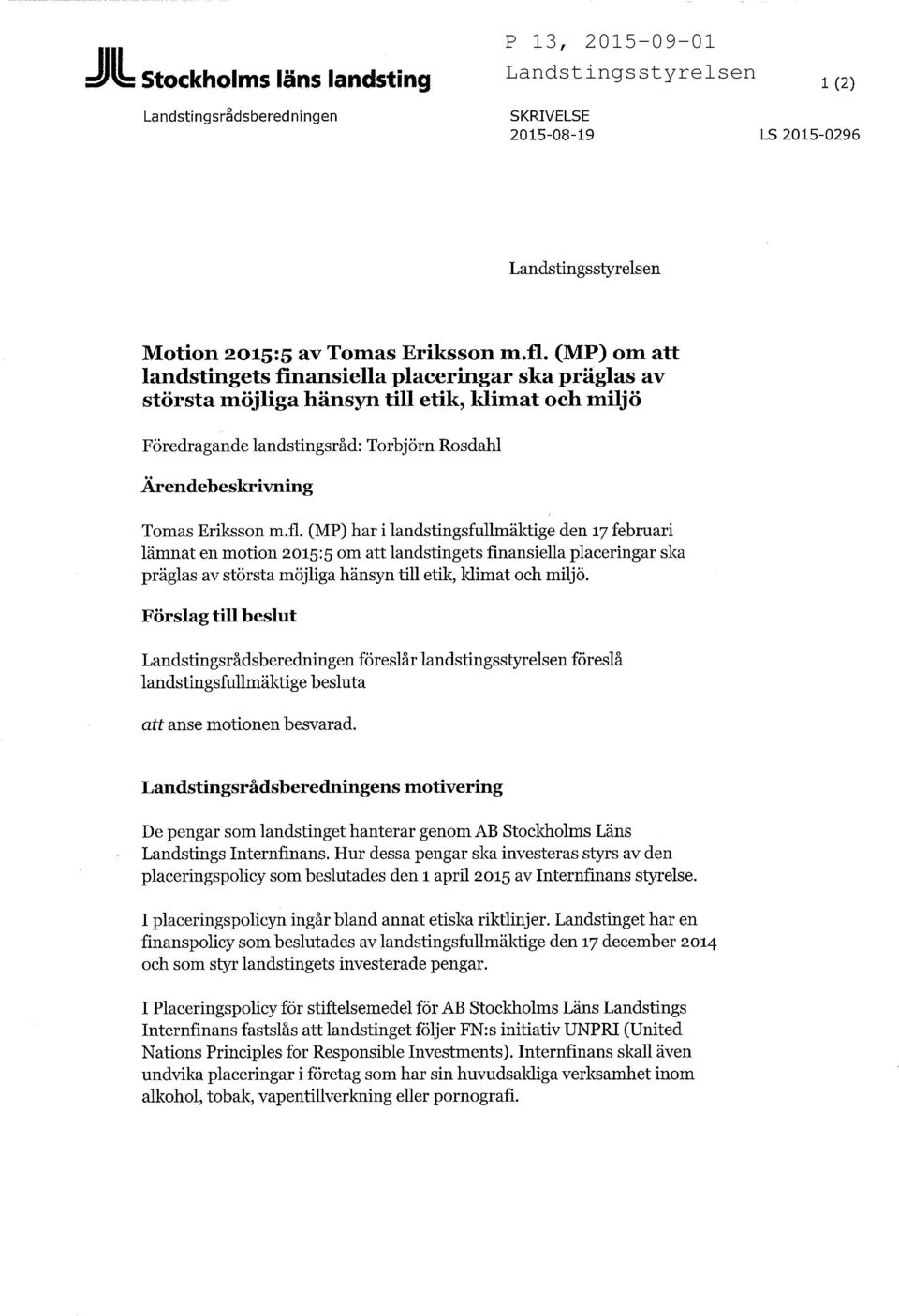 (MP) har i landstingsfullmäktige den 17 februari lämnat en motion 2015:5 om att landstingets finansiella placeringar ska präglas av största möjliga hänsyn till etik, klimat och miljö.