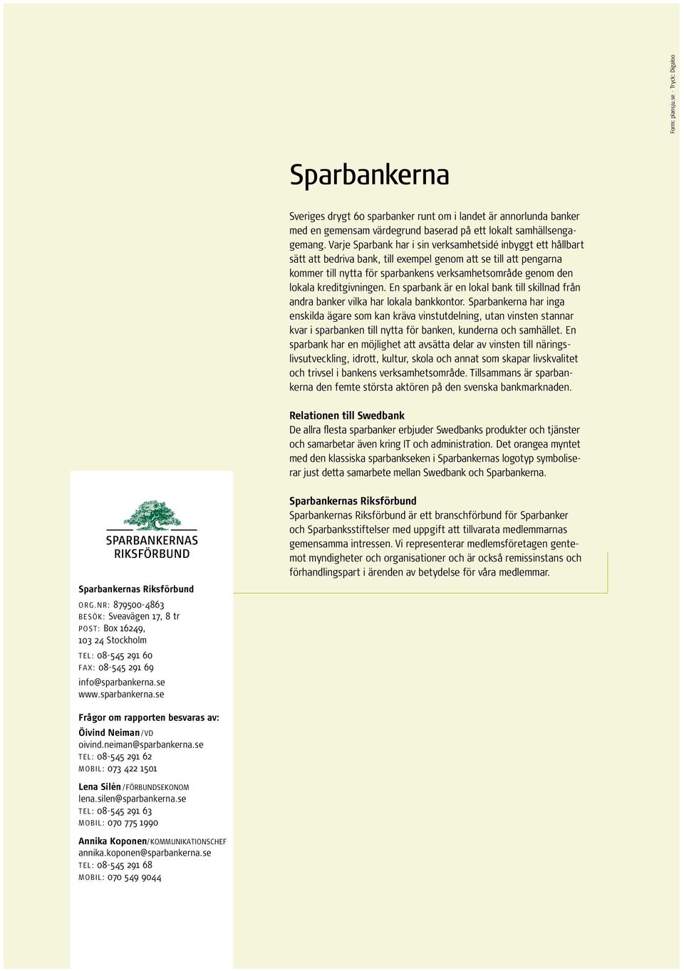 kreditgivningen. En sparbank är en lokal bank till skillnad från andra banker vilka har lokala bankkontor.