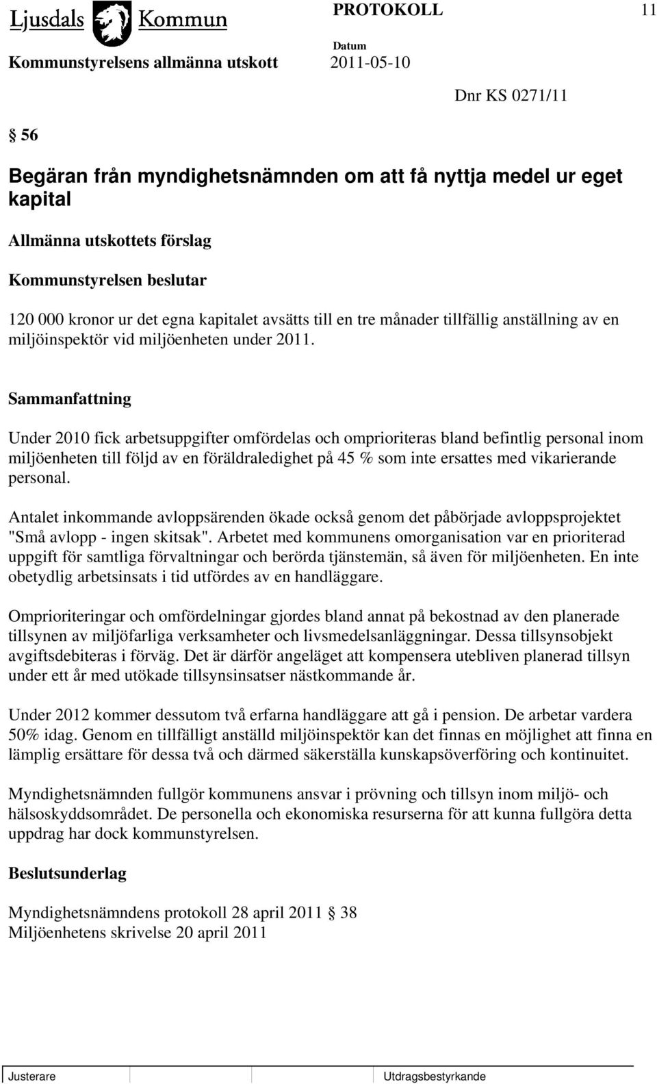 Under 2010 fick arbetsuppgifter omfördelas och omprioriteras bland befintlig personal inom miljöenheten till följd av en föräldraledighet på 45 % som inte ersattes med vikarierande personal.