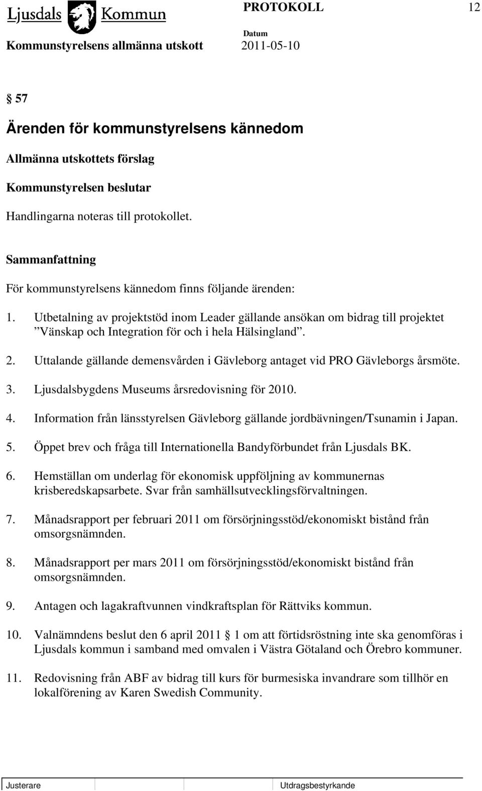 Uttalande gällande demensvården i Gävleborg antaget vid PRO Gävleborgs årsmöte. 3. Ljusdalsbygdens Museums årsredovisning för 2010. 4.