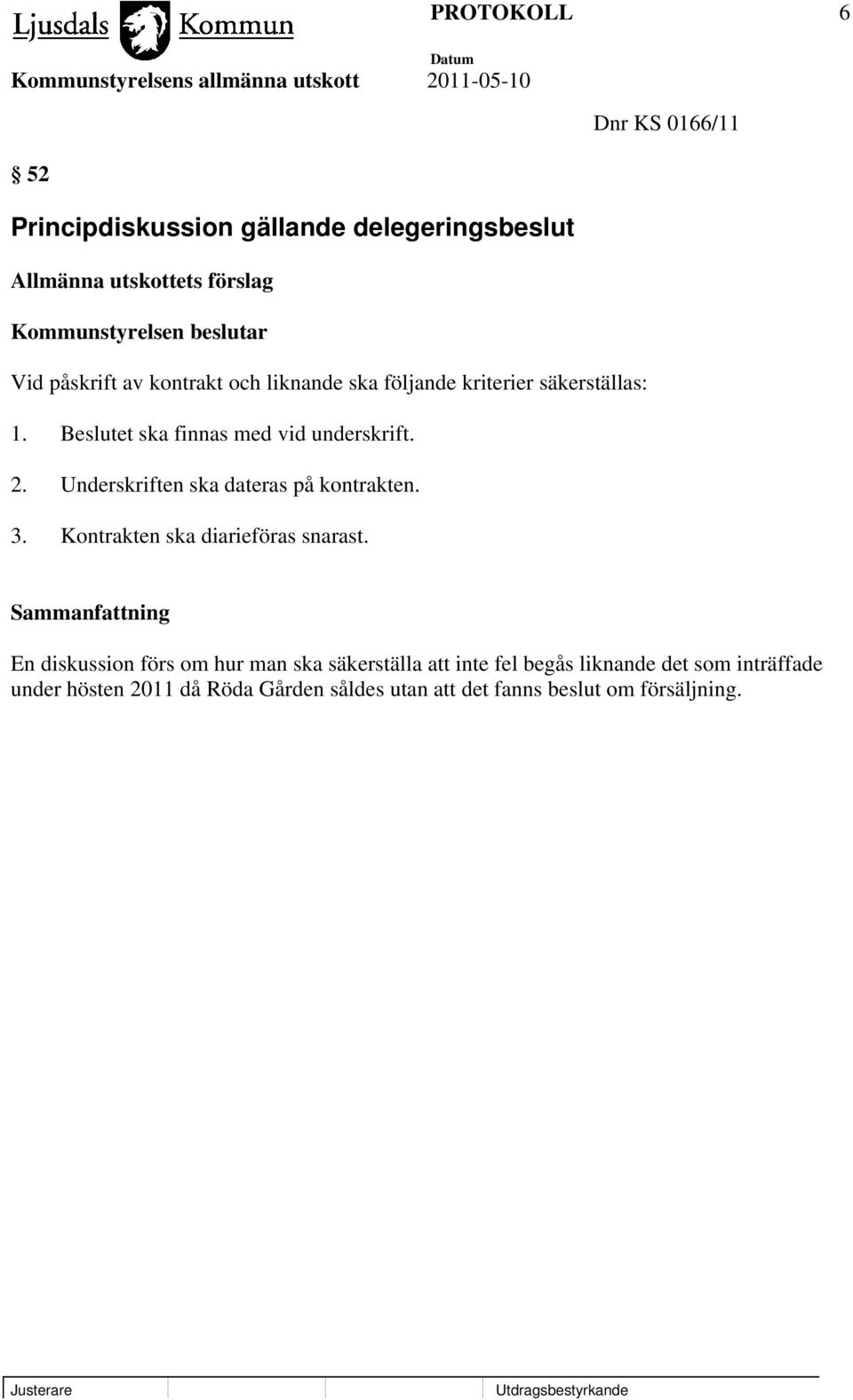 Beslutet ska finnas med vid underskrift. 2. Underskriften ska dateras på kontrakten. 3. Kontrakten ska diarieföras snarast.