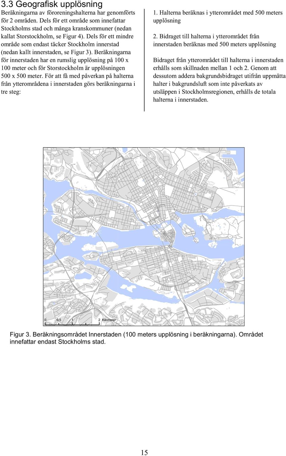 Dels för ett mindre område som endast täcker Stockholm innerstad (nedan kallt innerstaden, se Figur 3).