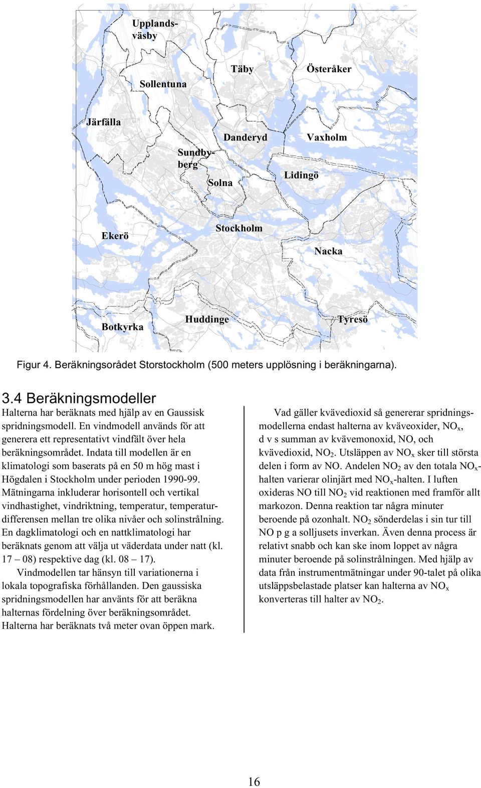 En vindmodell används för att generera ett representativt vindfält över hela beräkningsområdet.