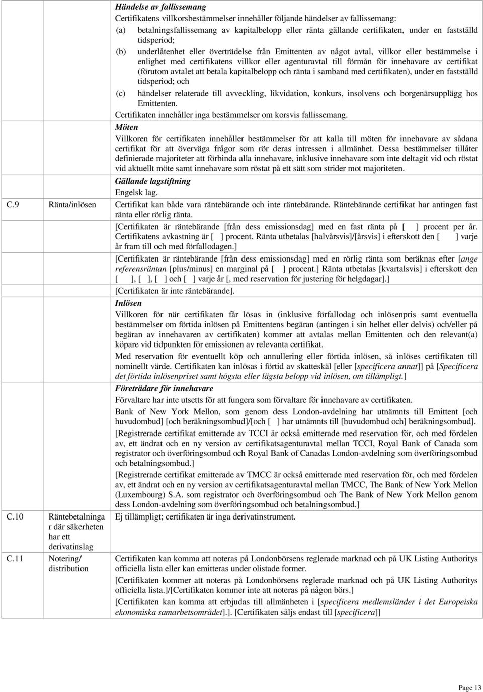 innehavare av certifikat (förutom avtalet att betala kapitalbelopp och ränta i samband med certifikaten), under en fastställd tidsperiod; och (c) händelser relaterade till avveckling, likvidation,