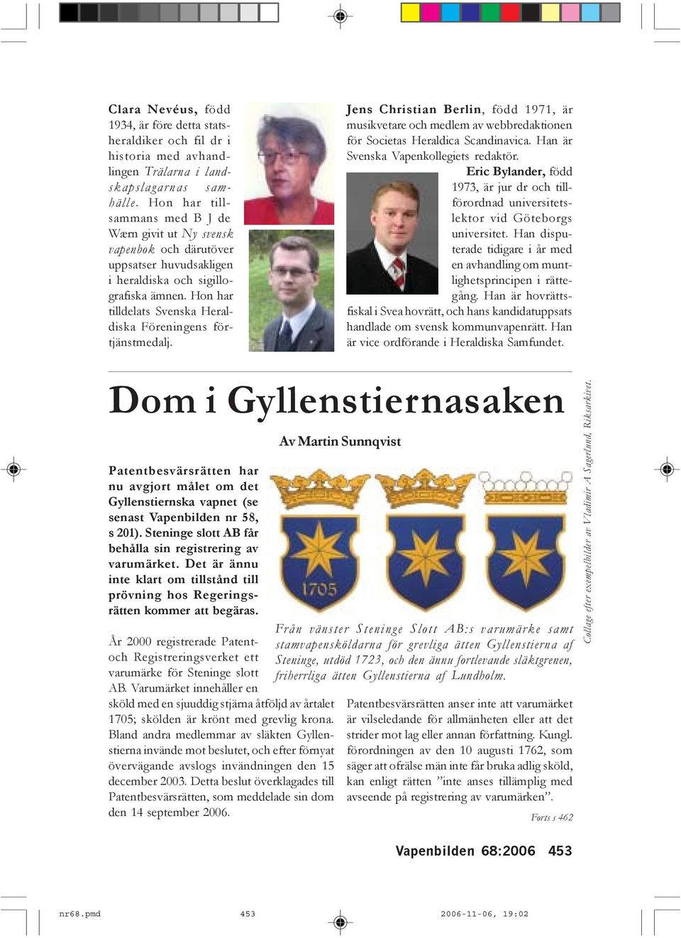 Hon har tilldelats Svenska Heraldiska Föreningens förtjänstmedalj. Jens Christian Berlin, född 1971, är musikvetare och medlem av webbredaktionen för Societas Heraldica Scandinavica.