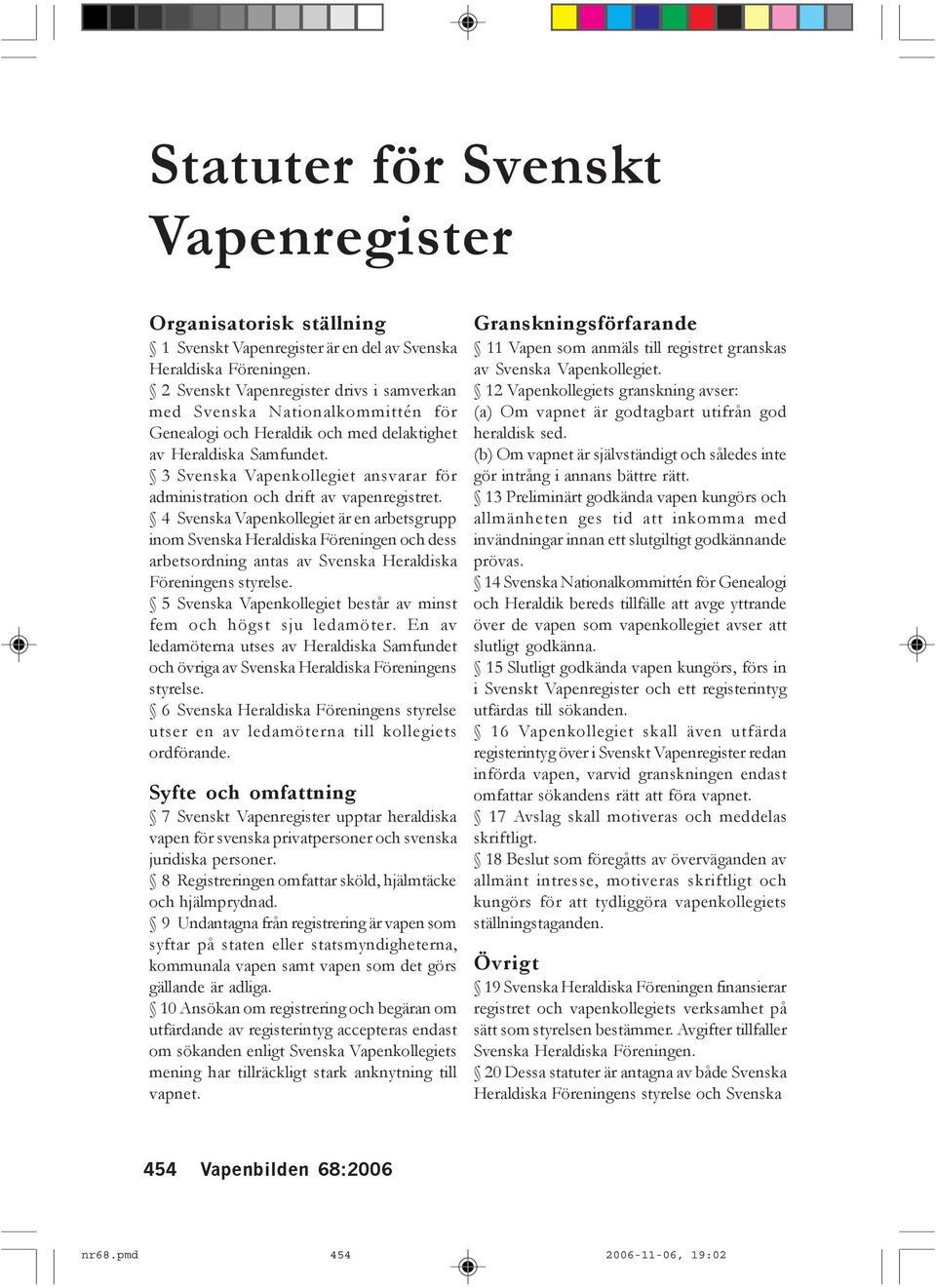 3 Svenska Vapenkollegiet ansvarar för administration och drift av vapenregistret.