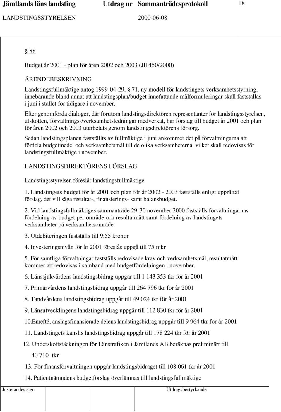 Efter genomförda dialoger, där förutom landstingsdirektören representanter för landstingsstyrelsen, utskotten, förvaltnings-/verksamhetsledningar medverkat, har förslag till budget år 2001 och plan