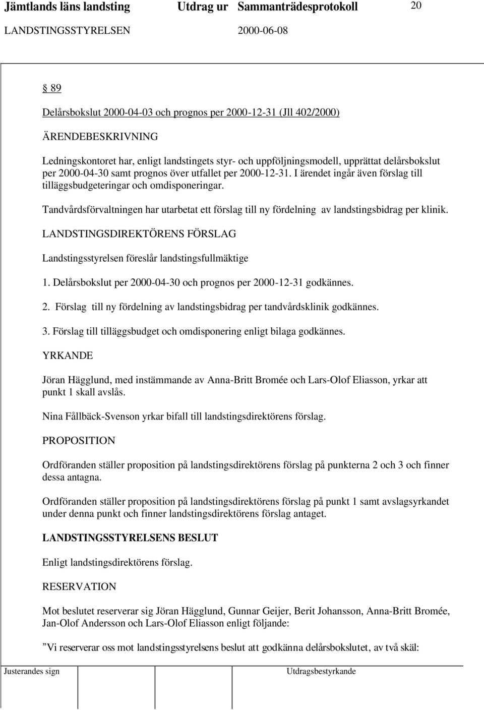 Tandvårdsförvaltningen har utarbetat ett förslag till ny fördelning av landstingsbidrag per klinik. Landstingsstyrelsen föreslår landstingsfullmäktige 1.