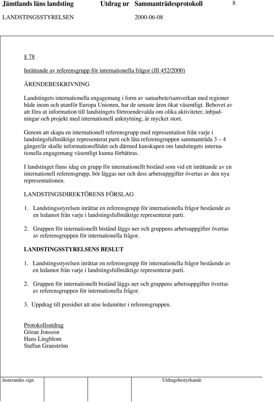 Behovet av att föra ut information till landstingets förtroendevalda om olika aktiviteter, inbjudningar och projekt med internationell anknytning, är mycket stort.