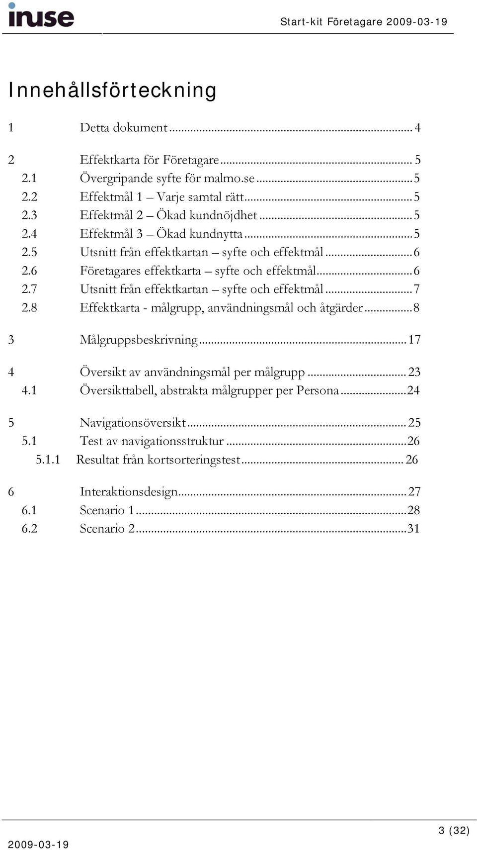 ..7 2.8 Effektkarta - målgrupp, användningsmål och åtgärder...8 3 Målgruppsbeskrivning...17 4 Översikt av användningsmål per målgrupp...23 4.1 Översikttabell, abstrakta målgrupper per Persona.