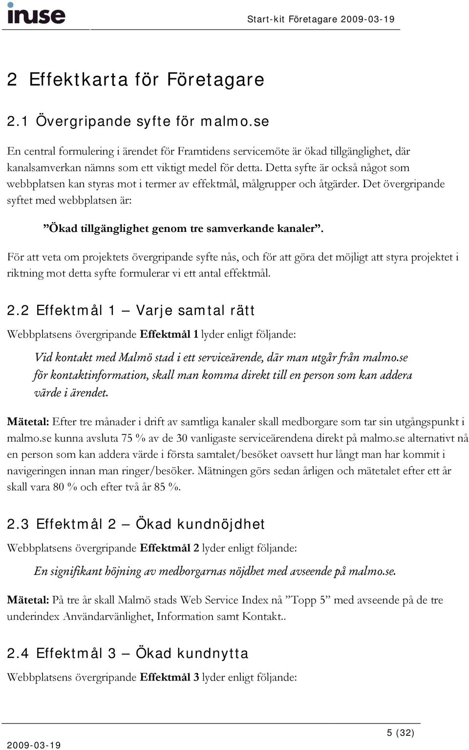 Detta syfte är också något som webbplatsen kan styras mot i termer av effektmål, målgrupper och åtgärder. Det övergripande syftet med webbplatsen är: Ökad tillgänglighet genom tre samverkande kanaler.