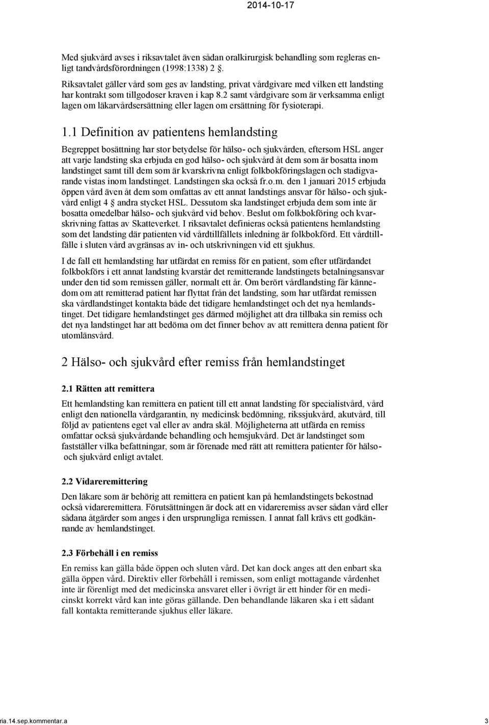 2 samt vårdgivare som är verksamma enligt lagen om läkarvårdsersättning eller lagen om ersättning för fysioterapi. 1.