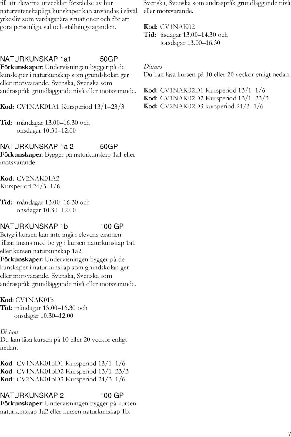 grundläggande nivå eller Kod: CV1NAK02 Tid: tisdagar 13.00 14.30 och torsdagar 13.00 16.