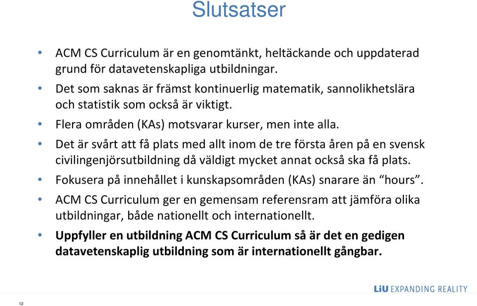 Det är svårt att få plats med allt inom de tre första åren på en svensk civilingenjörsutbildning då väldigt mycket annat också ska få plats.