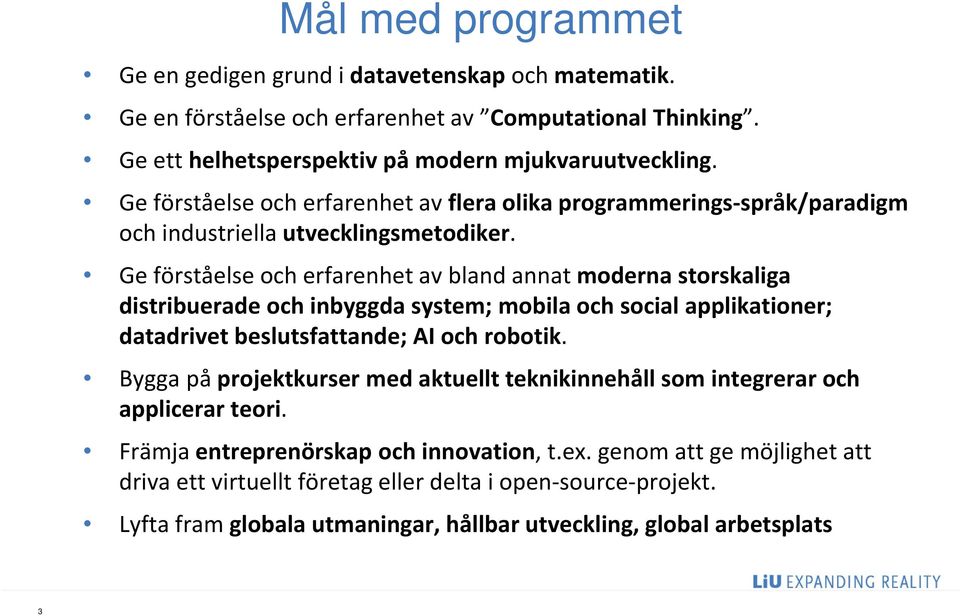 Ge förståelse och erfarenhet av bland annat moderna storskaliga distribuerade och inbyggda system; mobila och social applikationer; datadrivet beslutsfattande; AI och robotik.