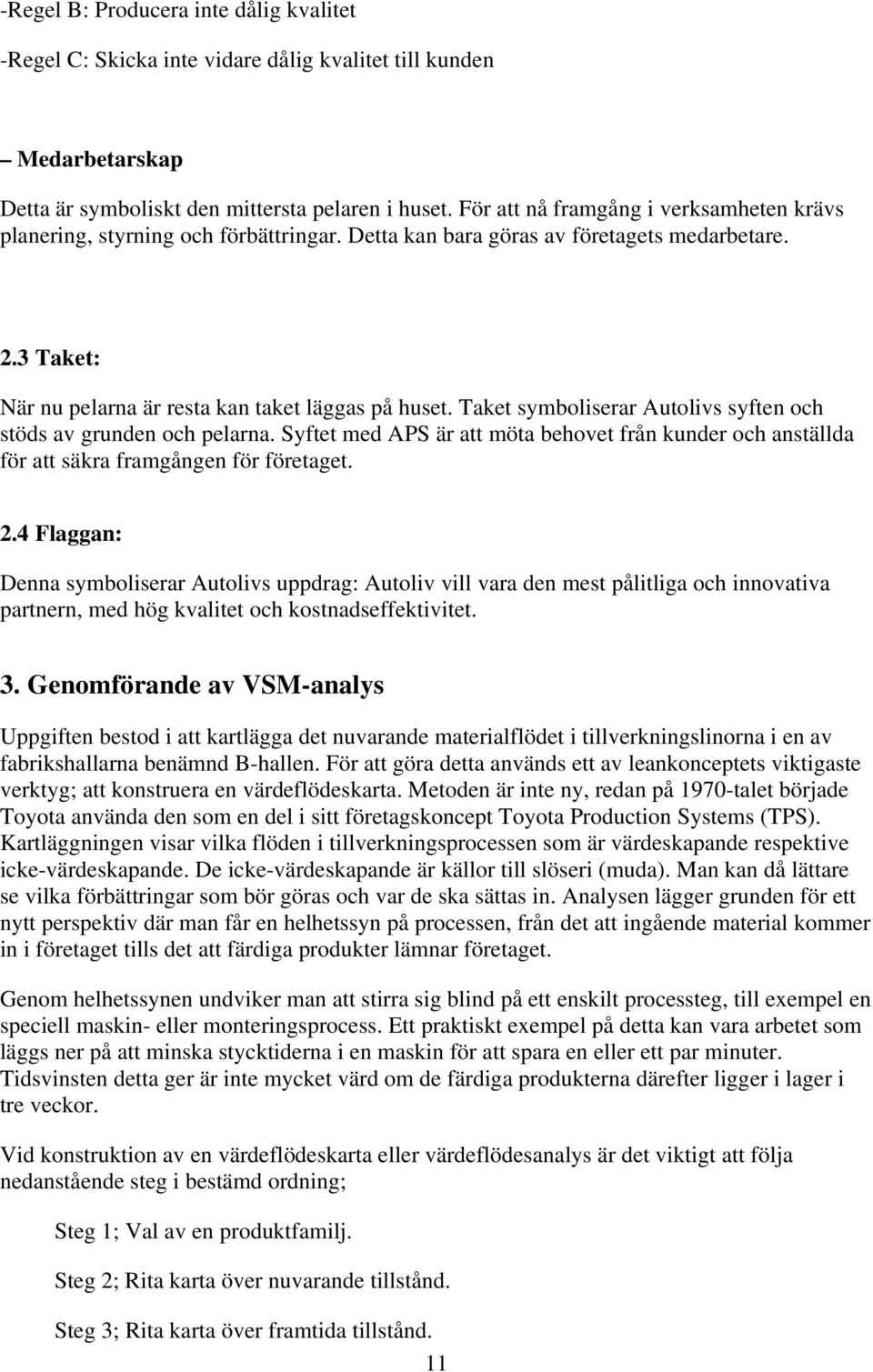 Taket symboliserar Autolivs syften och stöds av grunden och pelarna. Syftet med APS är att möta behovet från kunder och anställda för att säkra framgången för företaget. 2.