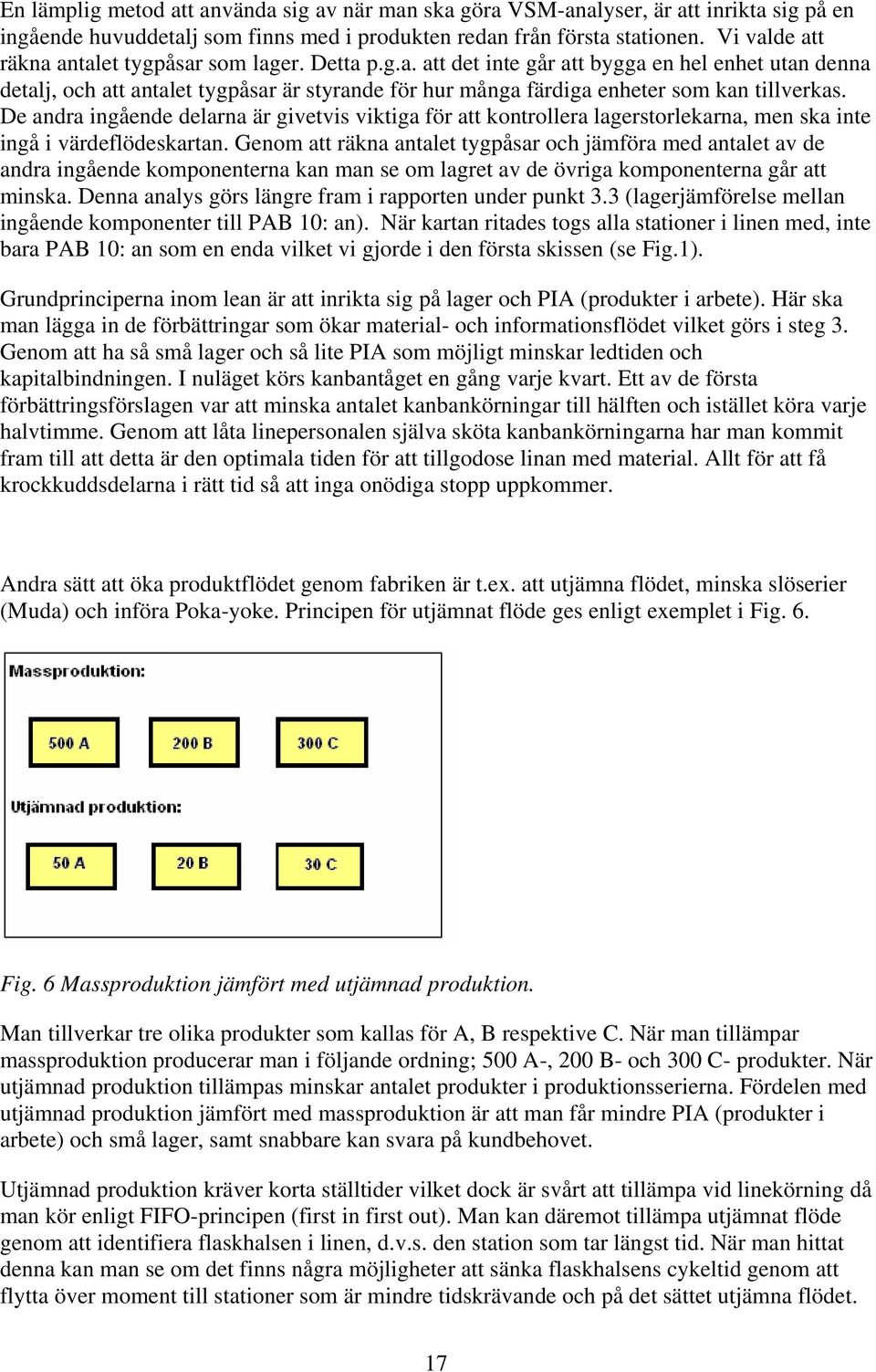 De andra ingående delarna är givetvis viktiga för att kontrollera lagerstorlekarna, men ska inte ingå i värdeflödeskartan.