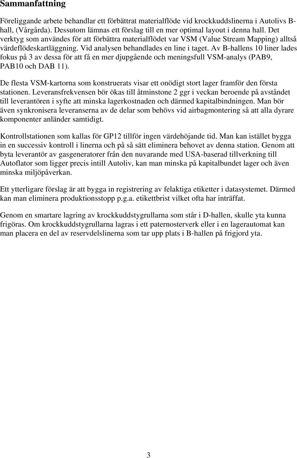 Av B-hallens 10 liner lades fokus på 3 av dessa för att få en mer djupgående och meningsfull VSM-analys (PAB9, PAB10 och DAB 11).