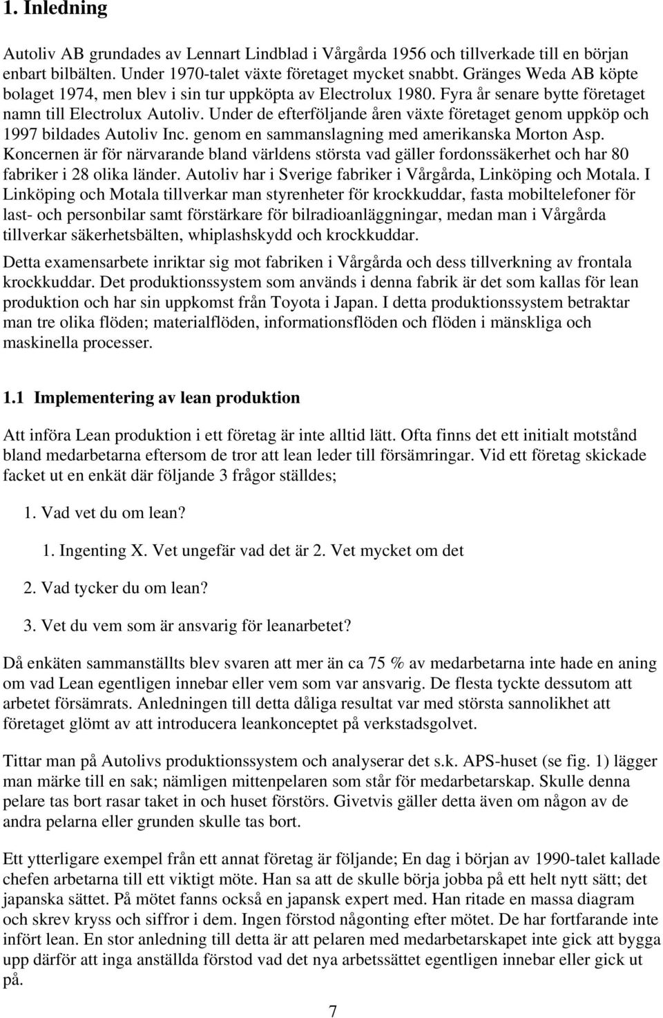 Under de efterföljande åren växte företaget genom uppköp och 1997 bildades Autoliv Inc. genom en sammanslagning med amerikanska Morton Asp.