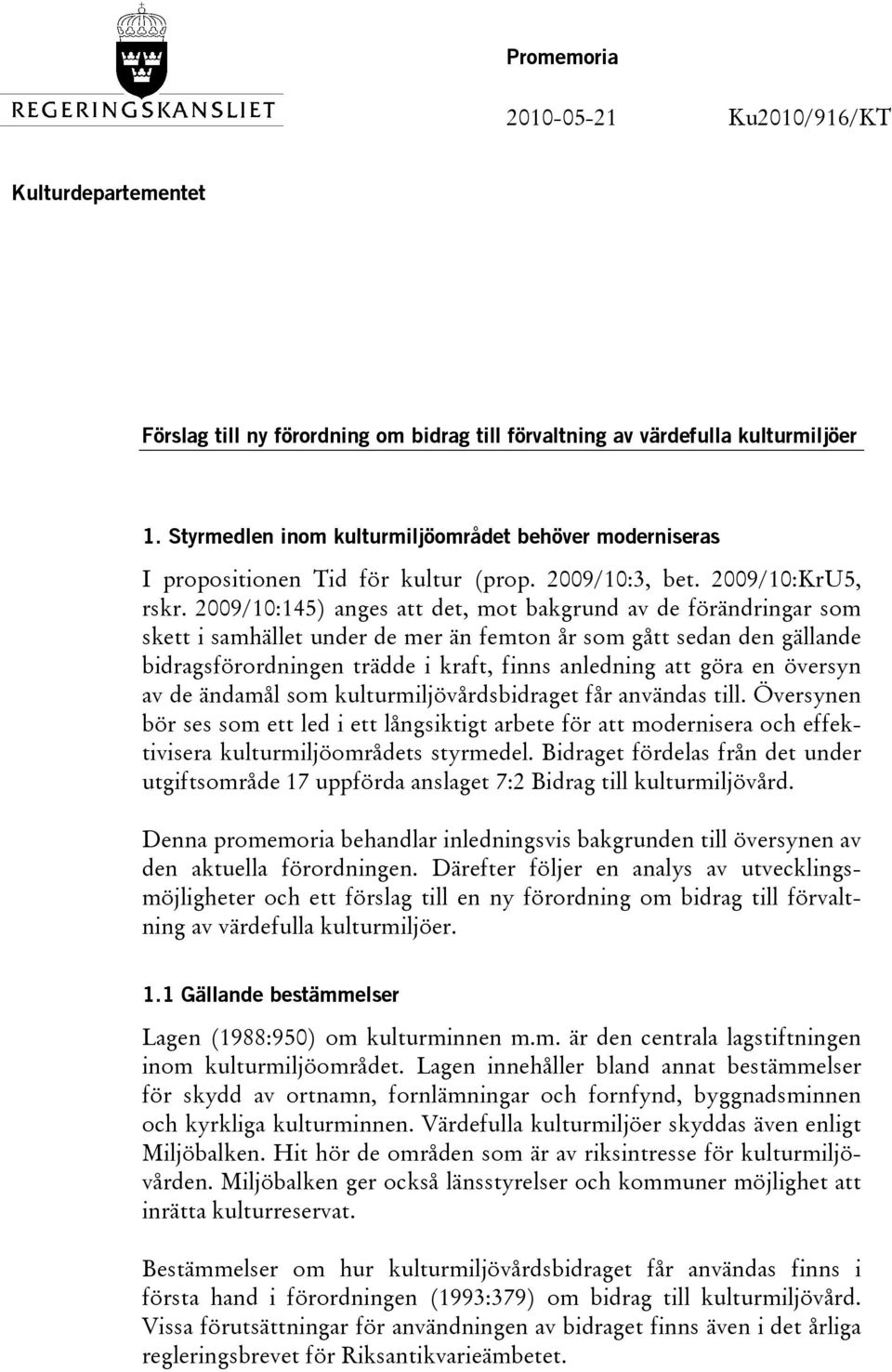 2009/10:145) anges att det, mot bakgrund av de förändringar som skett i samhället under de mer än femton år som gått sedan den gällande bidragsförordningen trädde i kraft, finns anledning att göra en