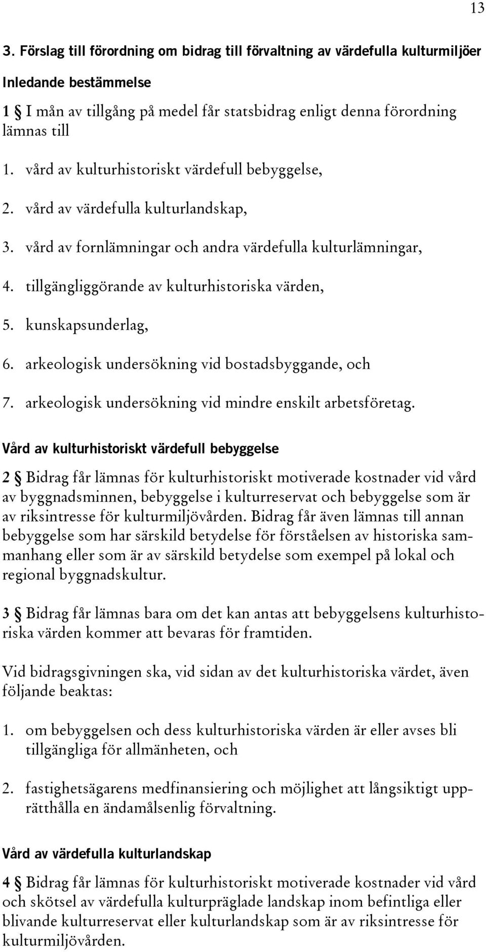 kunskapsunderlag, 6. arkeologisk undersökning vid bostadsbyggande, och 7. arkeologisk undersökning vid mindre enskilt arbetsföretag.