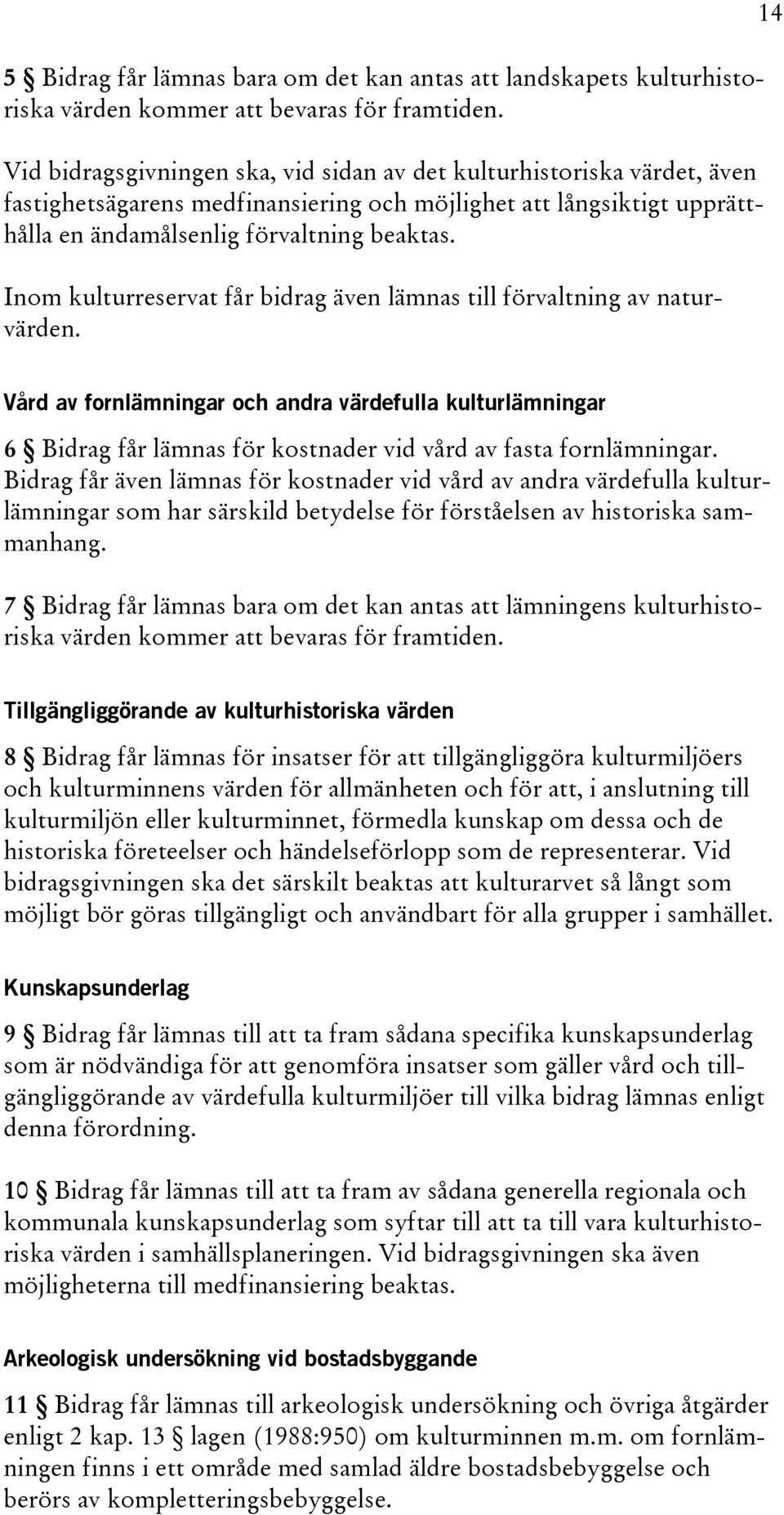 Inom kulturreservat får bidrag även lämnas till förvaltning av naturvärden.