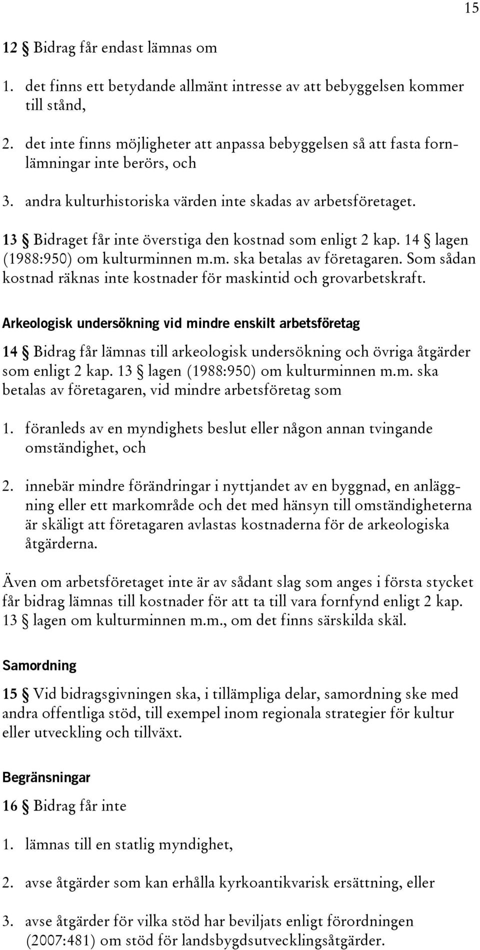 13 Bidraget får inte överstiga den kostnad som enligt 2 kap. 14 lagen (1988:950) om kulturminnen m.m. ska betalas av företagaren.