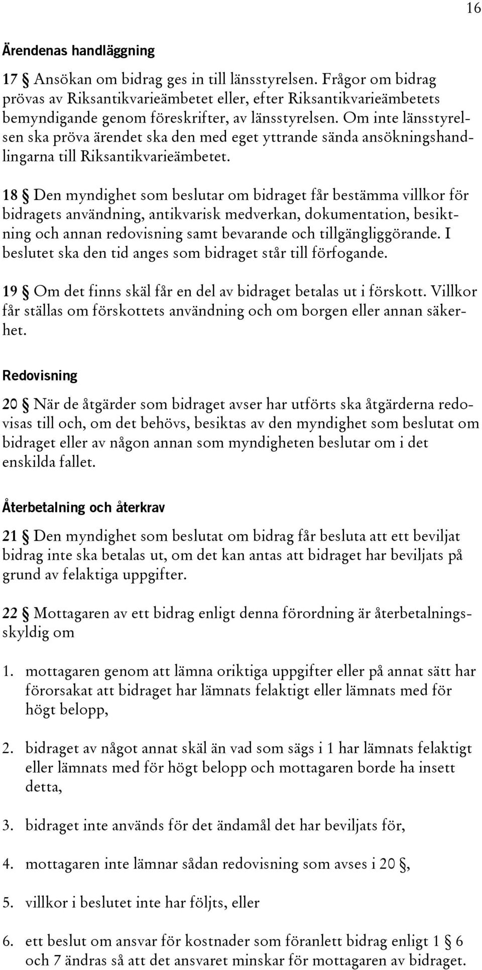 Om inte länsstyrelsen ska pröva ärendet ska den med eget yttrande sända ansökningshandlingarna till Riksantikvarieämbetet.