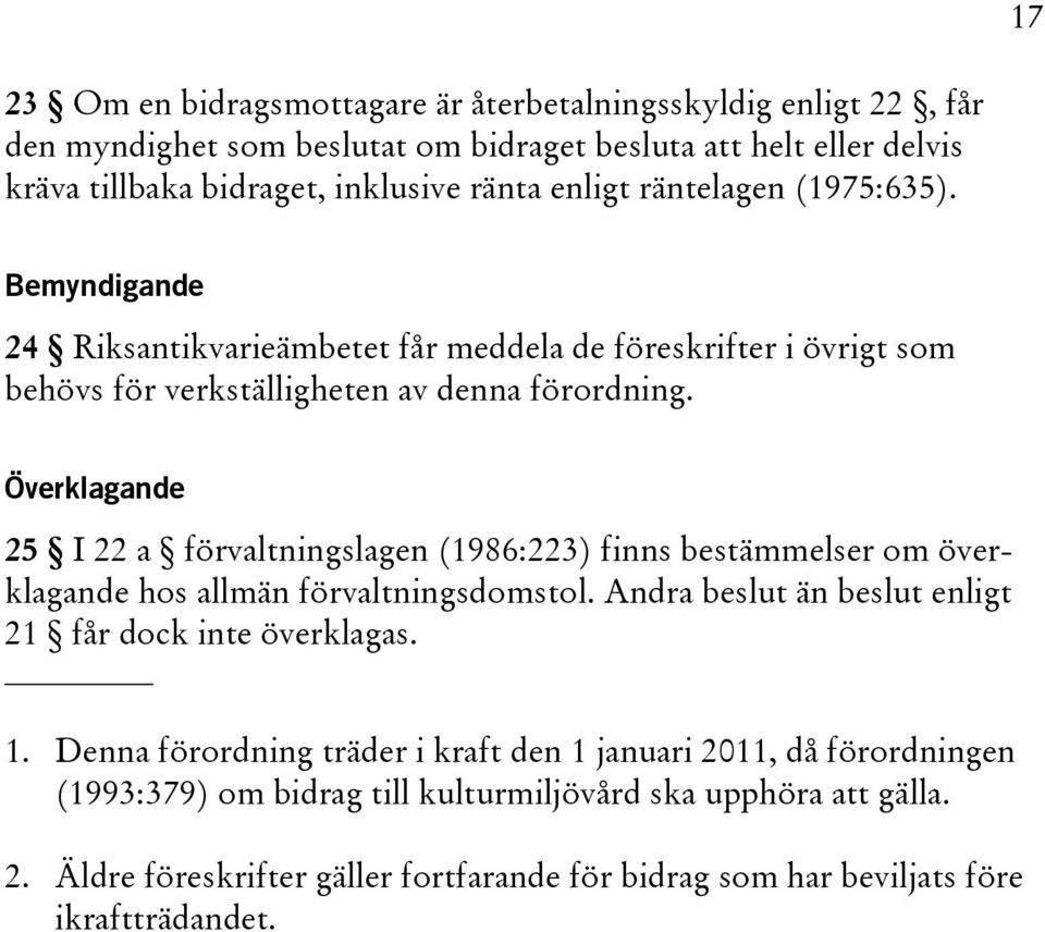 Överklagande 25 I 22 a förvaltningslagen (1986:223) finns bestämmelser om överklagande hos allmän förvaltningsdomstol. Andra beslut än beslut enligt 21 får dock inte överklagas. 1.