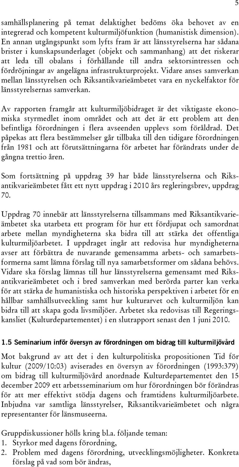 sektorsintressen och fördröjningar av angelägna infrastrukturprojekt. Vidare anses samverkan mellan länsstyrelsen och Riksantikvarieämbetet vara en nyckelfaktor för länsstyrelsernas samverkan.