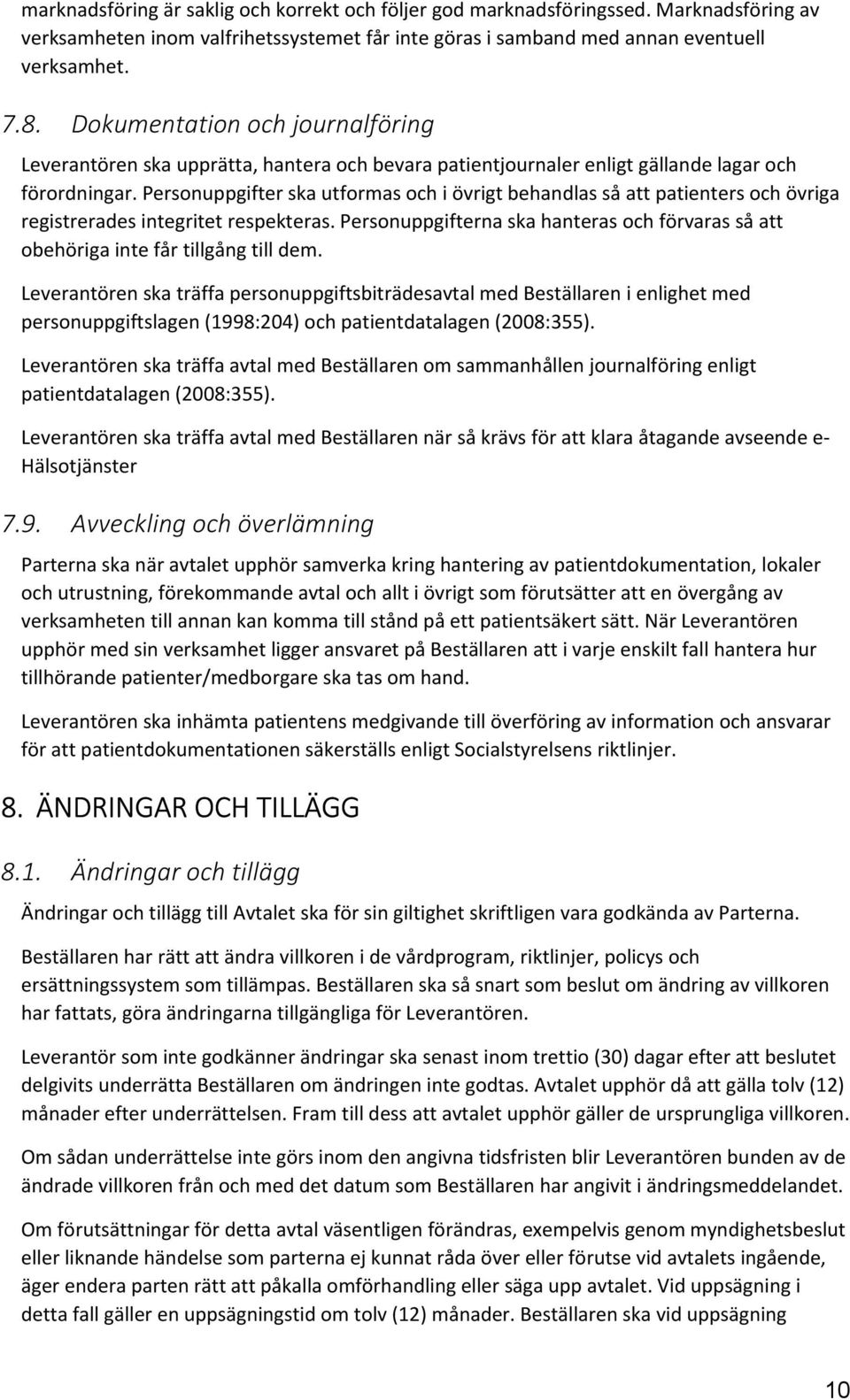 Personuppgifter ska utformas och i övrigt behandlas så att patienters och övriga registrerades integritet respekteras.