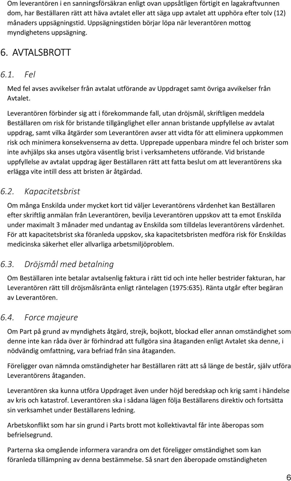 Fel Med fel avses avvikelser från avtalat utförande av Uppdraget samt övriga avvikelser från Avtalet.