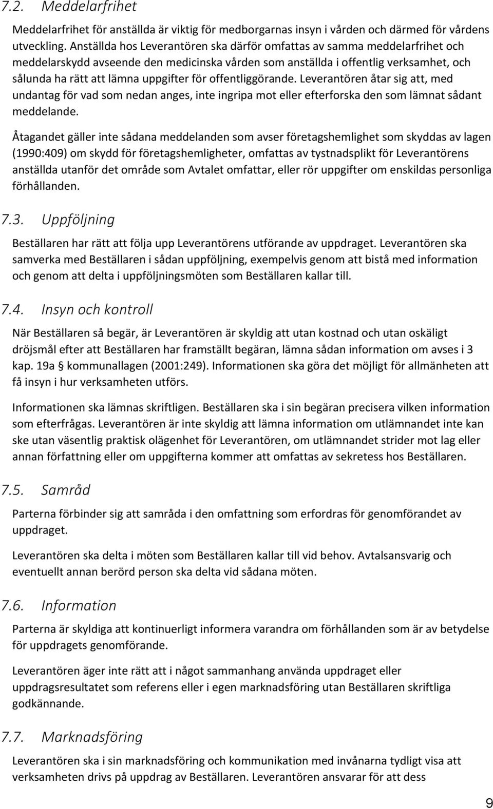 för offentliggörande. Leverantören åtar sig att, med undantag för vad som nedan anges, inte ingripa mot eller efterforska den som lämnat sådant meddelande.