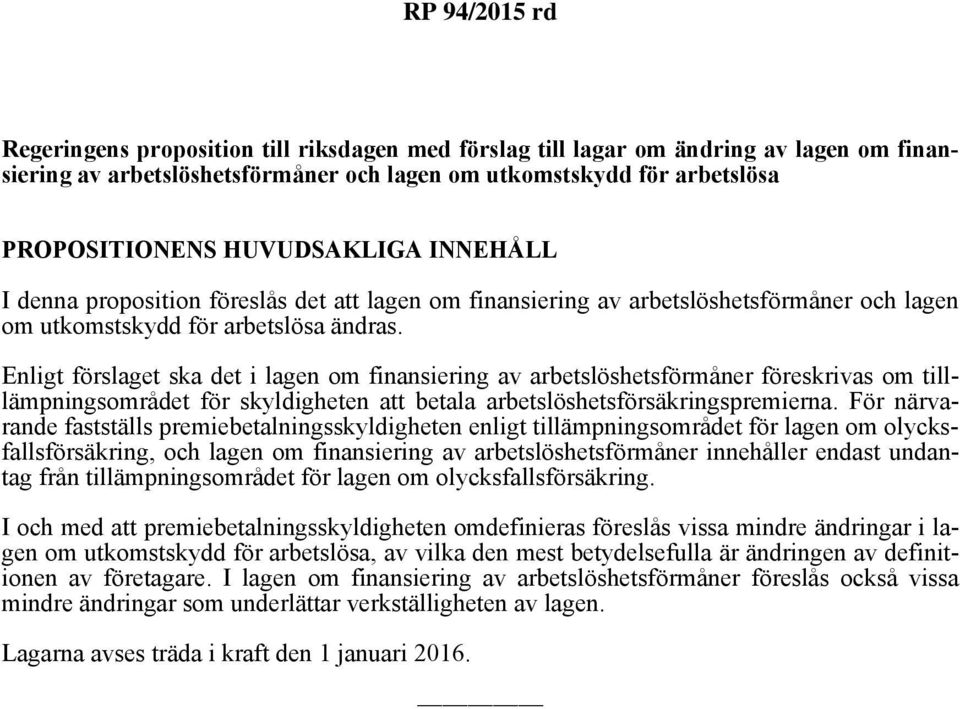 Enligt förslaget ska det i lagen om finansiering av arbetslöshetsförmåner föreskrivas om tilllämpningsområdet för skyldigheten att betala arbetslöshetsförsäkringspremierna.