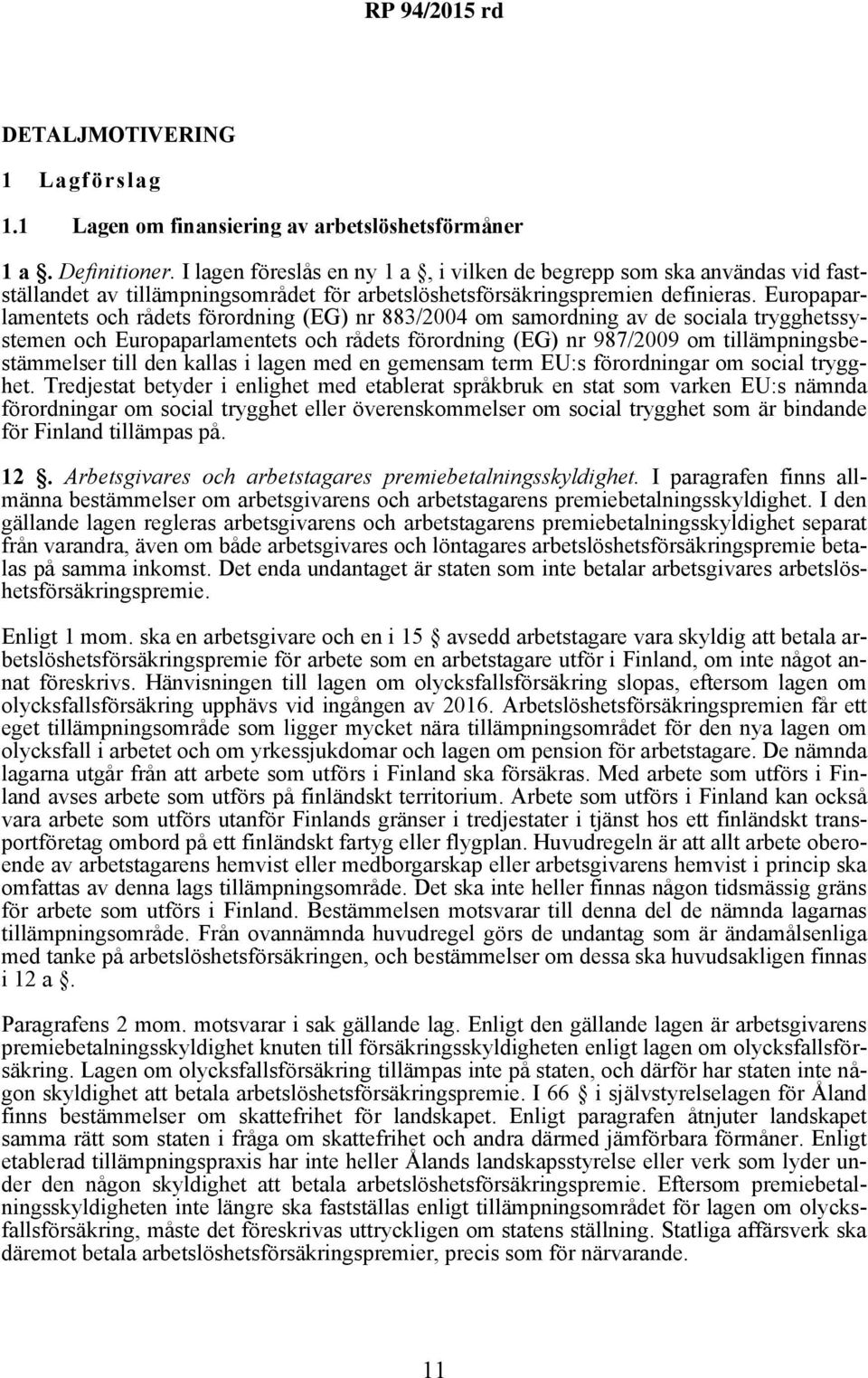 Europaparlamentets och rådets förordning (EG) nr 883/2004 om samordning av de sociala trygghetssystemen och Europaparlamentets och rådets förordning (EG) nr 987/2009 om tillämpningsbestämmelser till